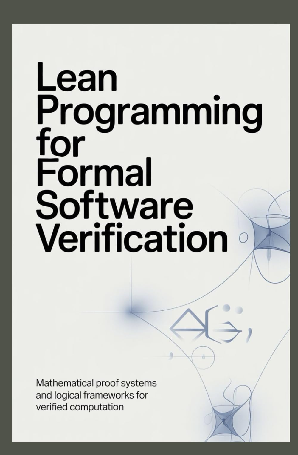 LEAN PROGRAMMING FOR FORMAL SOFTWARE VERIFICATION: Mathematical proof systems and logical frameworks for verified computation