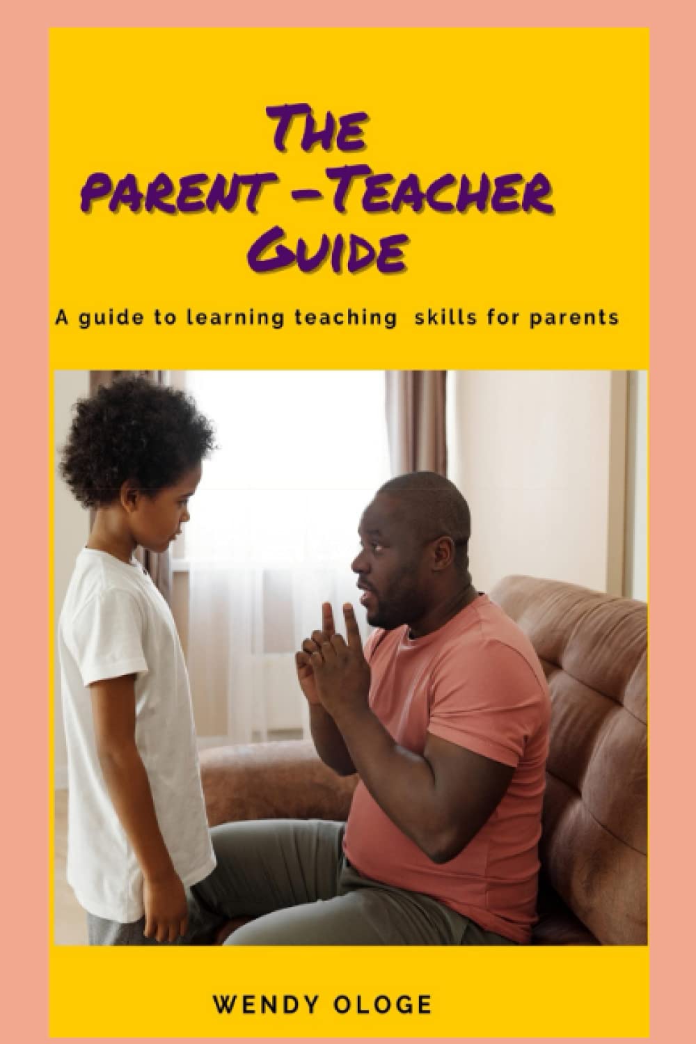 The Parent-Teacher Guide: A Guide For Learning Teaching Skills For Parents