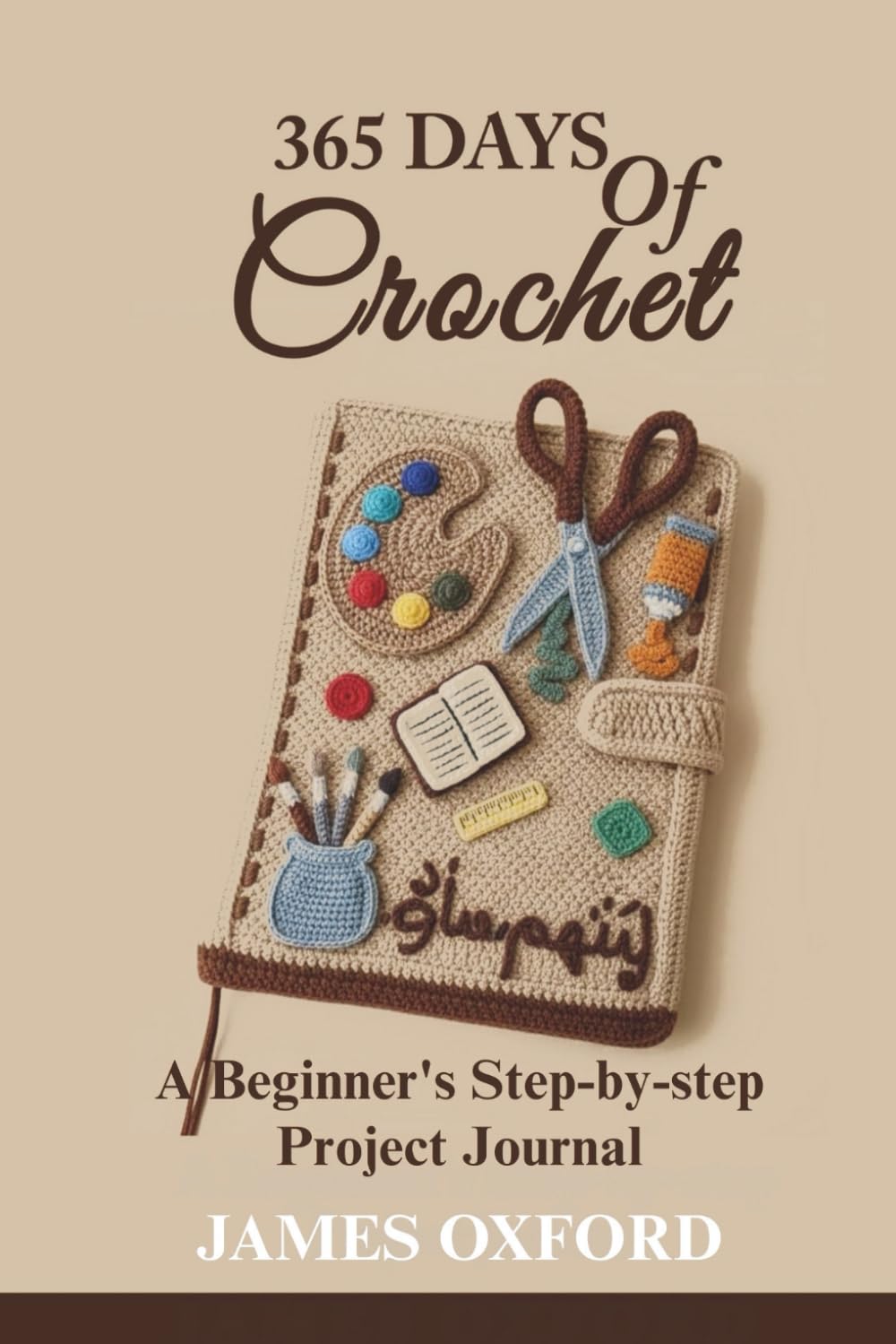 365 DAYS OF CROCHET: A Beginner's Step-by-Step Project Journal