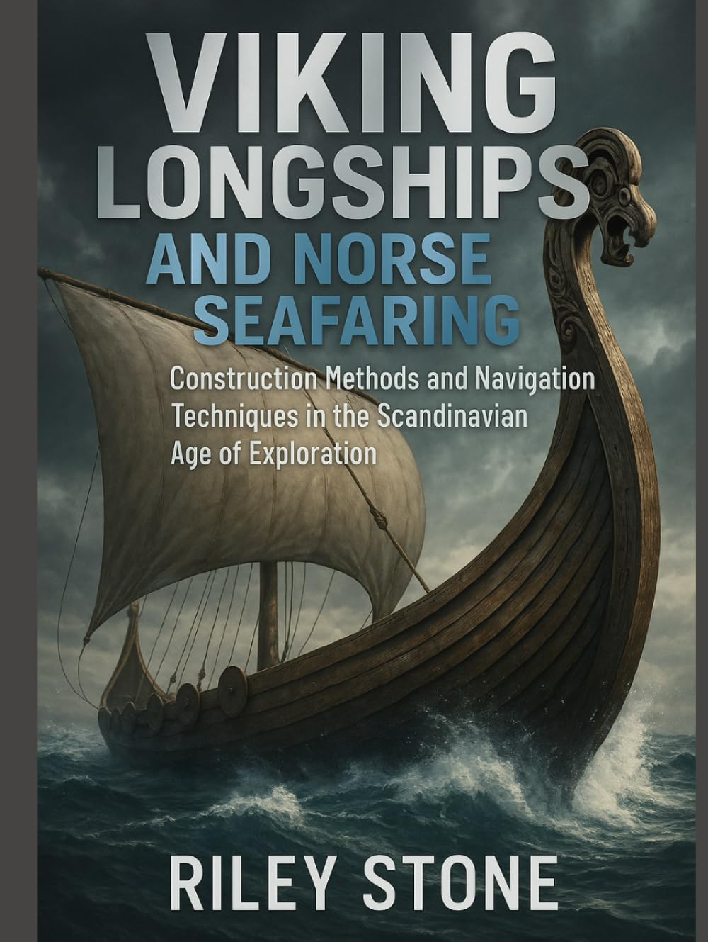 Viking Longships and Norse Seafaring: Construction Methods and Navigation Techniques in the Scandinavian Age of Exploration