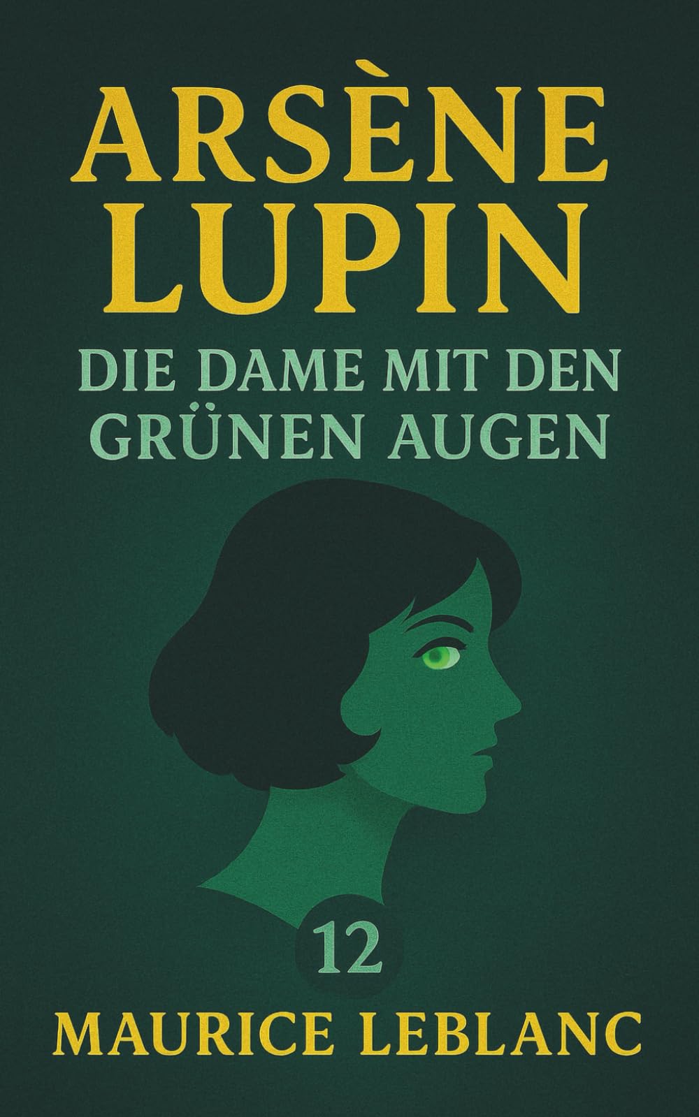 Arsène Lupin – Die Dame mit den grünen Augen. Detektivroman. Maurice Leblanc: Band 12 der Lupin-Reihe. Neuübersetzung (Arsène Lupin, Meisterdieb und Gentleman-Gauner)