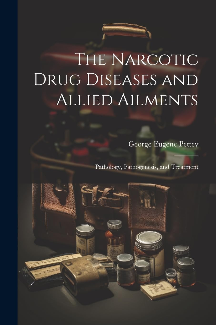 The Narcotic Drug Diseases and Allied Ailments: Pathology, Pathogenesis, and Treatment