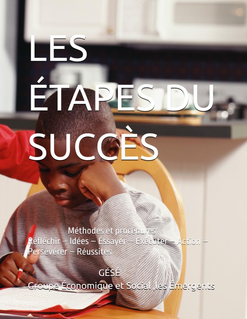 LES ÉTAPES DU SUCCÈS: Méthodes et procédures Réfléchir – Idées – Essayer – Exécuter – Action – Persévérer – Réussites