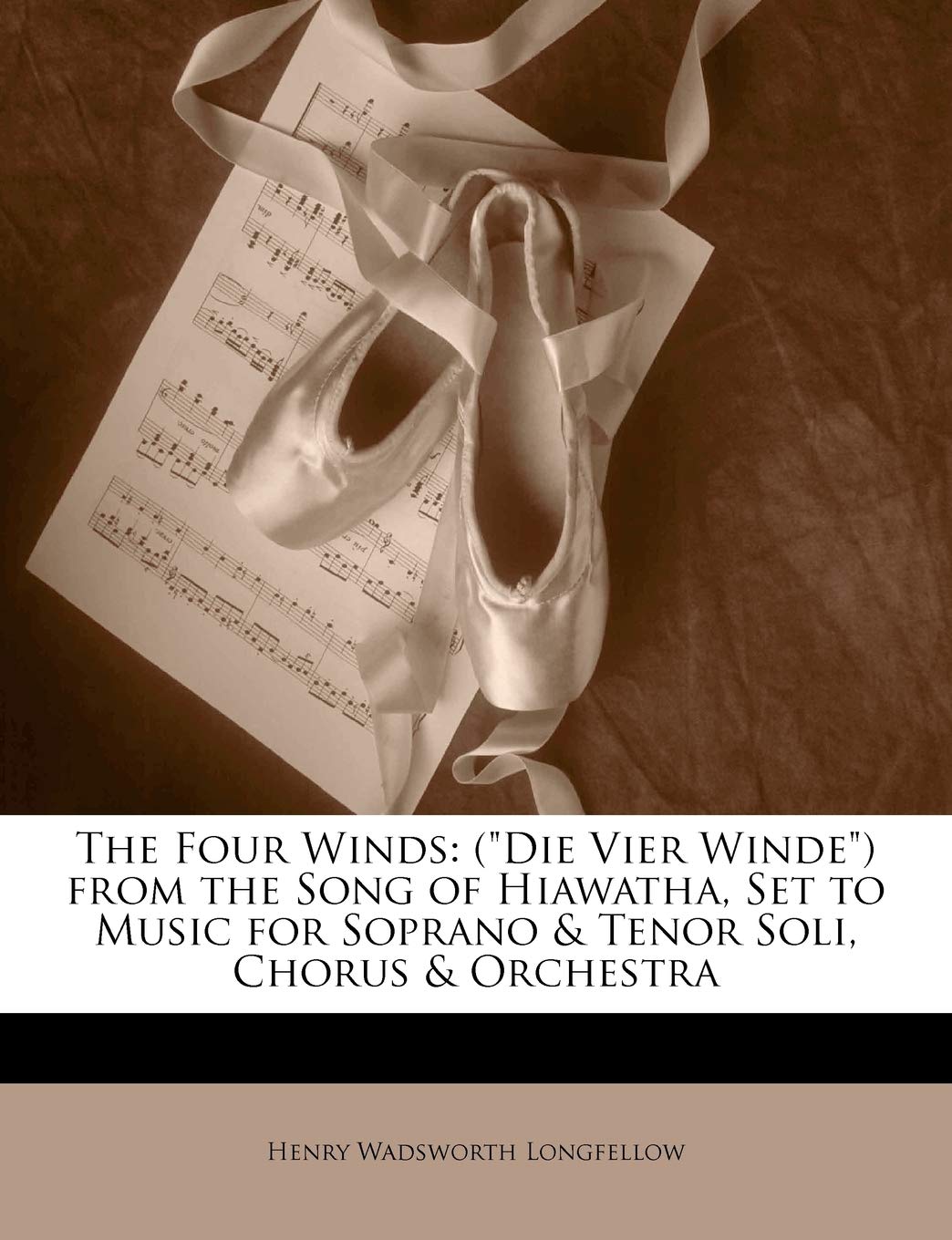 The Four Winds: (Die Vier Winde) from the Song of Hiawatha, Set to Music for Soprano & Tenor Soli, Chorus & Orchestra