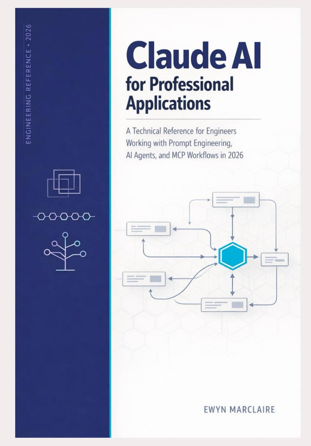 Claude AI for Professional Applications: A Technical Reference for Engineers Working with Prompt Engineering, AI Agents, and MCP Workflows in 2026