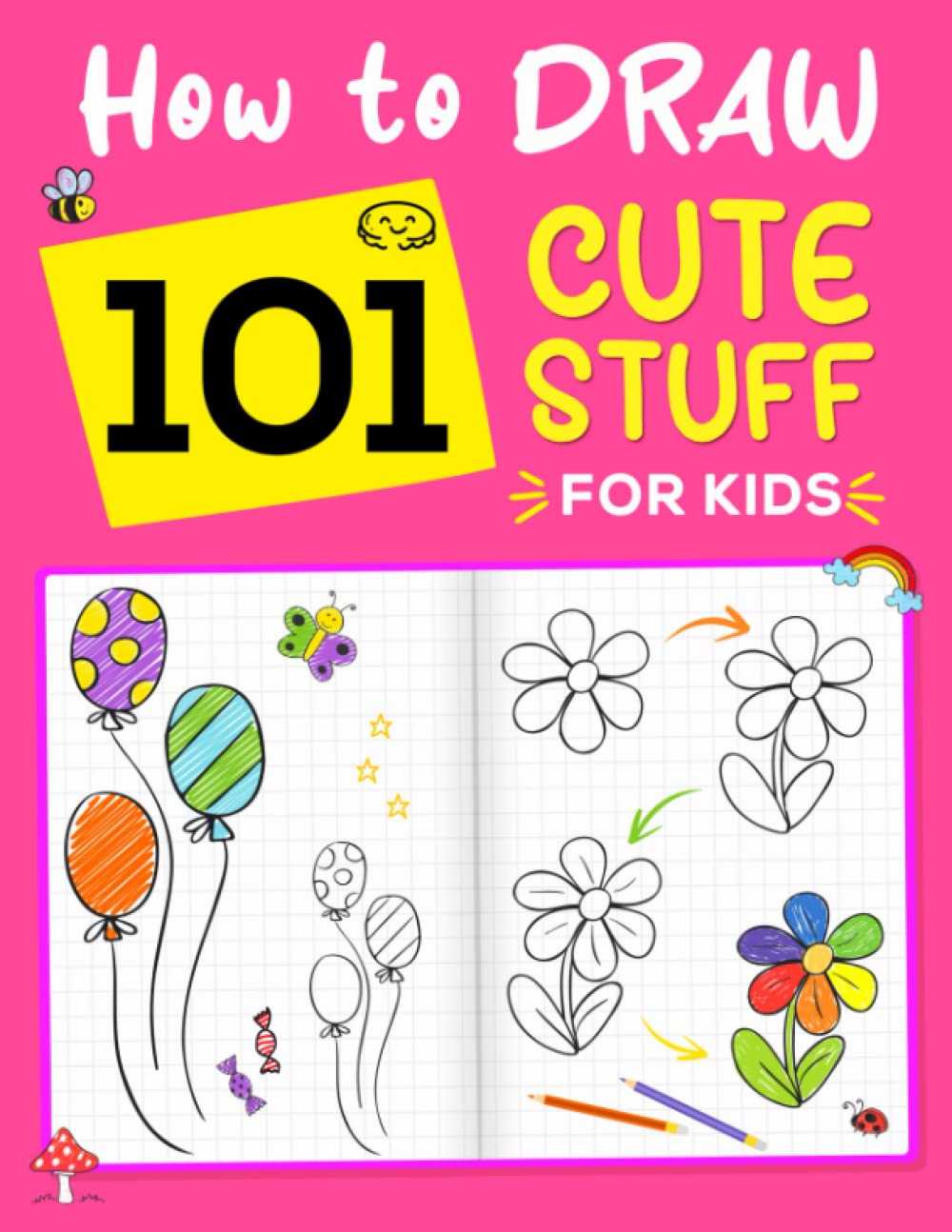 How To Draw 101 Cute Stuff For Kids: A Fun Step-by-Step Drawing Book For Most Loved Items, Animals, Gifts, Unicorns, and more