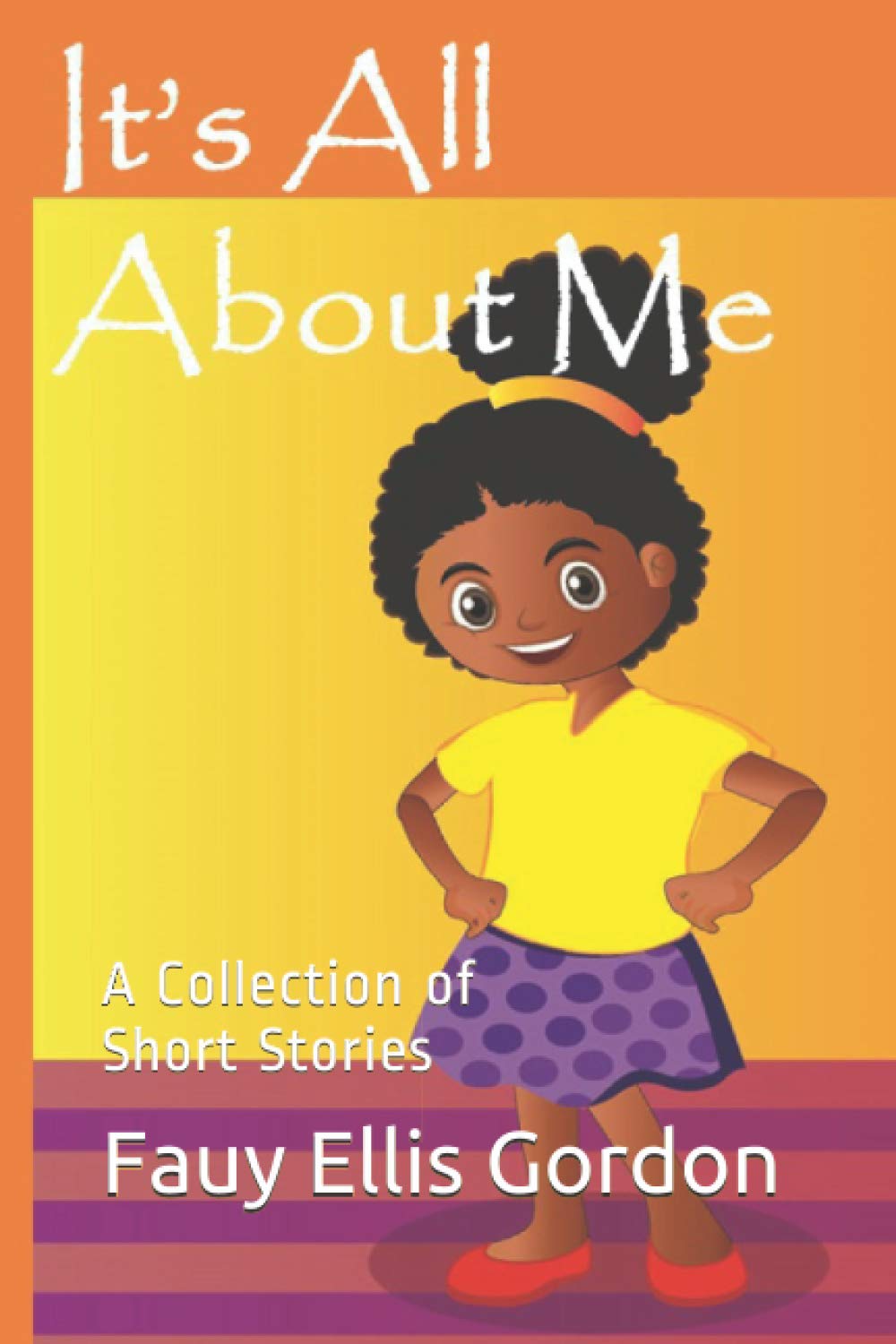 Its All About Me: A Collection of Short Stories