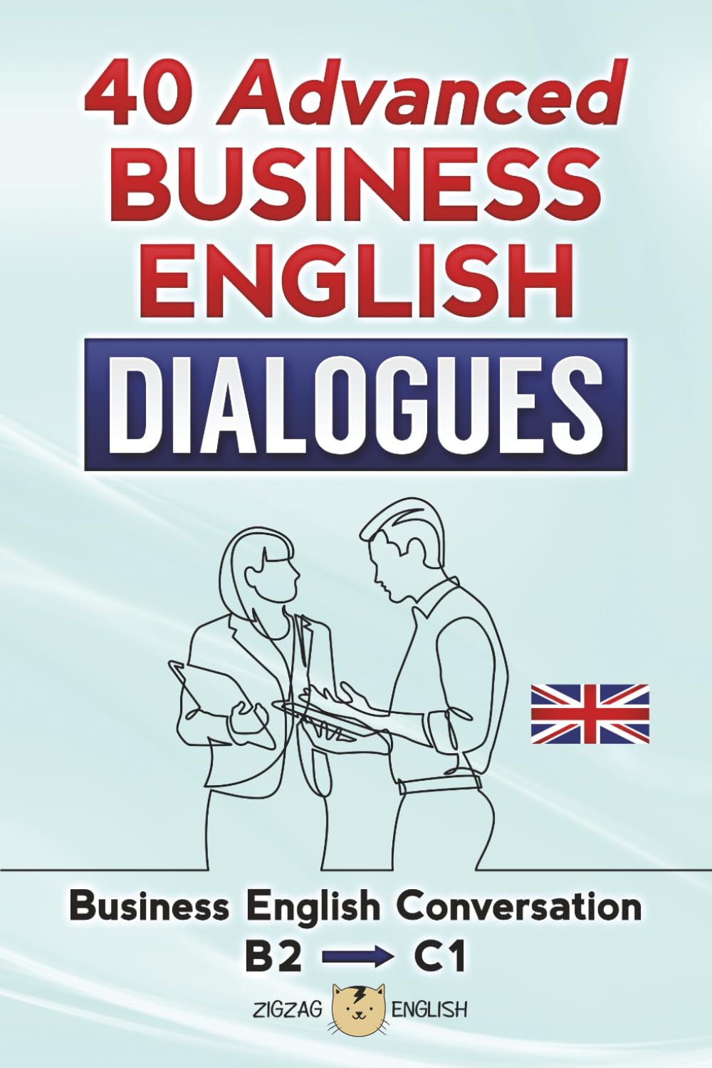 40 ADVANCED BUSINESS ENGLISH DIALOGUES: Business English Conversation, English at Work - B2, C1