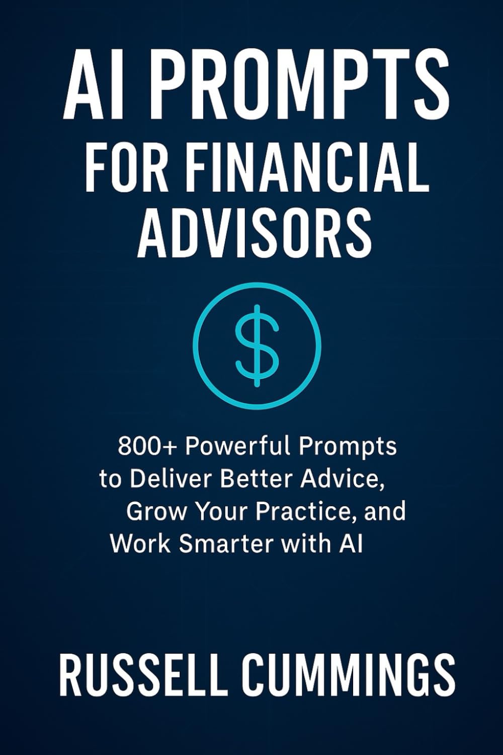 AI Prompts for Financial Advisors: 800+ Powerful Prompts to Deliver Better Advice, Grow Your Practice, and Work Smarter with AI (AI prompts for Business Success - Industries and Professions Series)
