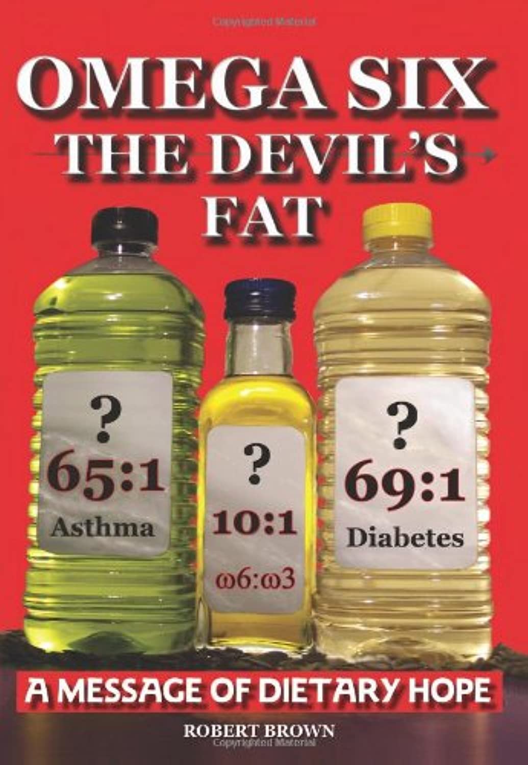 Omega Six The Devil's Fat - Why excess Omega 6 and a lack of Omega 3 promotes, CHD, aggression, depression, ADHD, obesity, poor sleep, PCOS, breast cancer, infertility, arthritis, and western illness.
