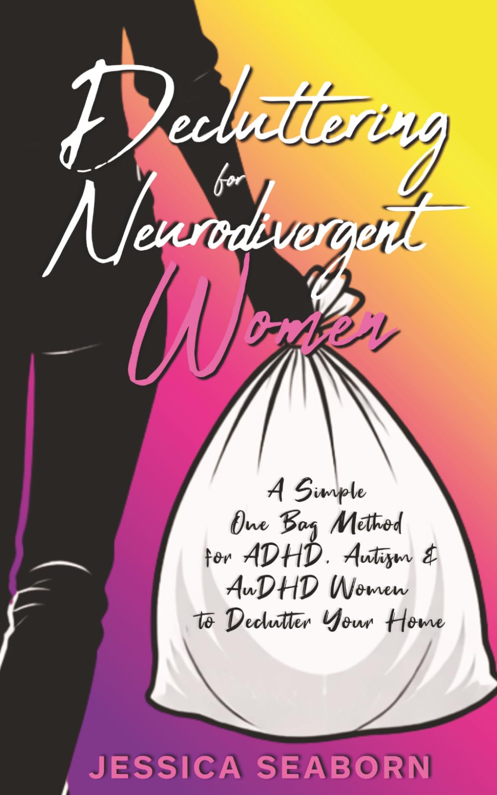 Decluttering For Neurodivergent Women: A Simple One Bag Method for ADHD, Autism & AuDHD Women to Declutter Your Home When You Feel Overwhelmed, Stuck, or Paralyzed by Clutter