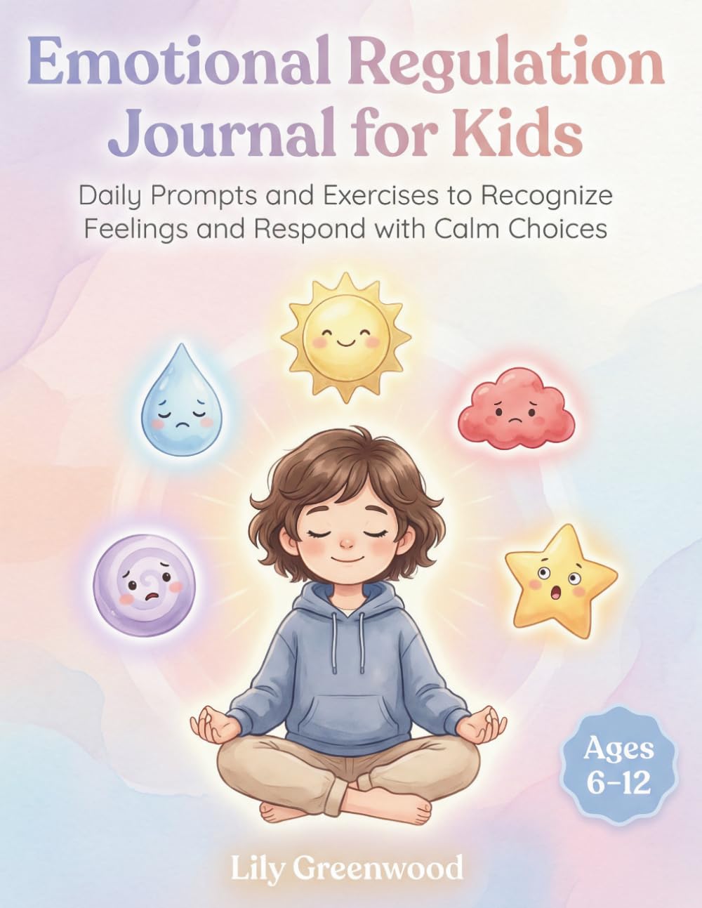Emotional Regulation Journal for Kids: Daily Prompts and Exercises to Recognize Feelings and Respond with Calm Choices (Ages 6–12)