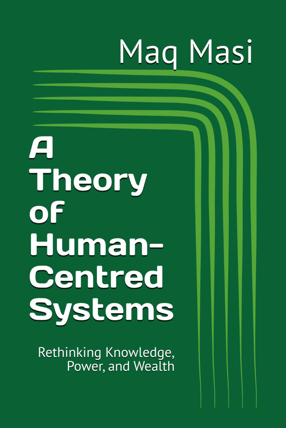 A Theory of Human-Centred Systems: Rethinking Knowledge, Power, and Wealth