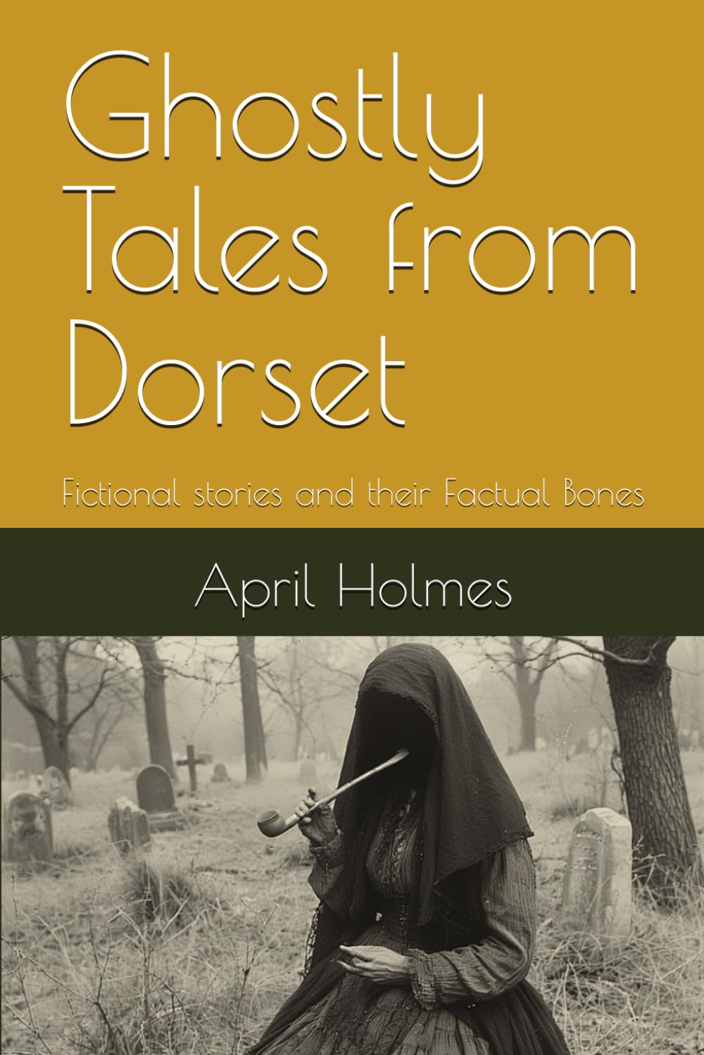 Ghostly Tales from Dorset: Fictional stories and their Factual Bones (Fictional Tales from Dorset and their Factual Bones)