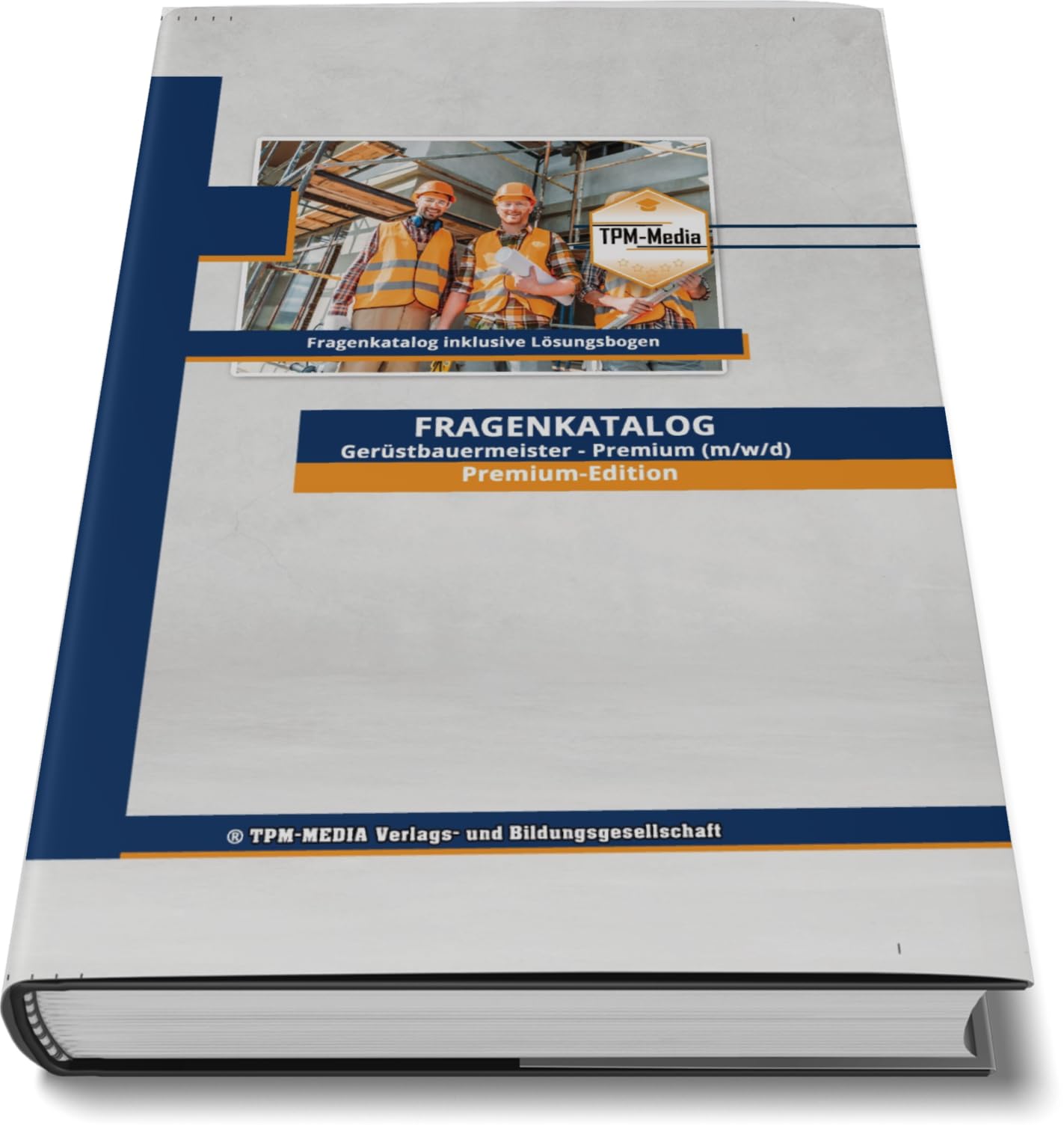 Gerüstbauermeister (m/w/d) PREMIUM-EDITION - Fragenkatalog mit über 8000 Lern & Prüfungsfragen & Lösungsbogen: (Buch/Printversion)