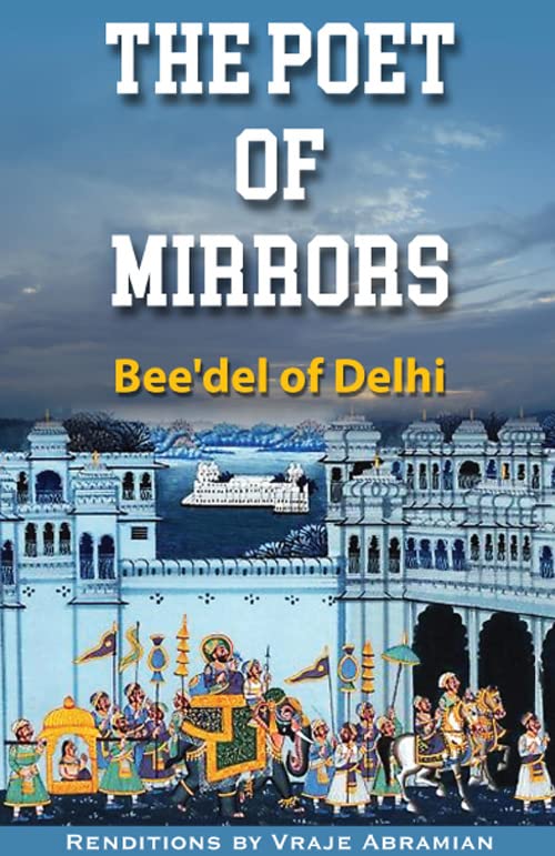 The Poet of Mirrors: Bee'del of Delhi