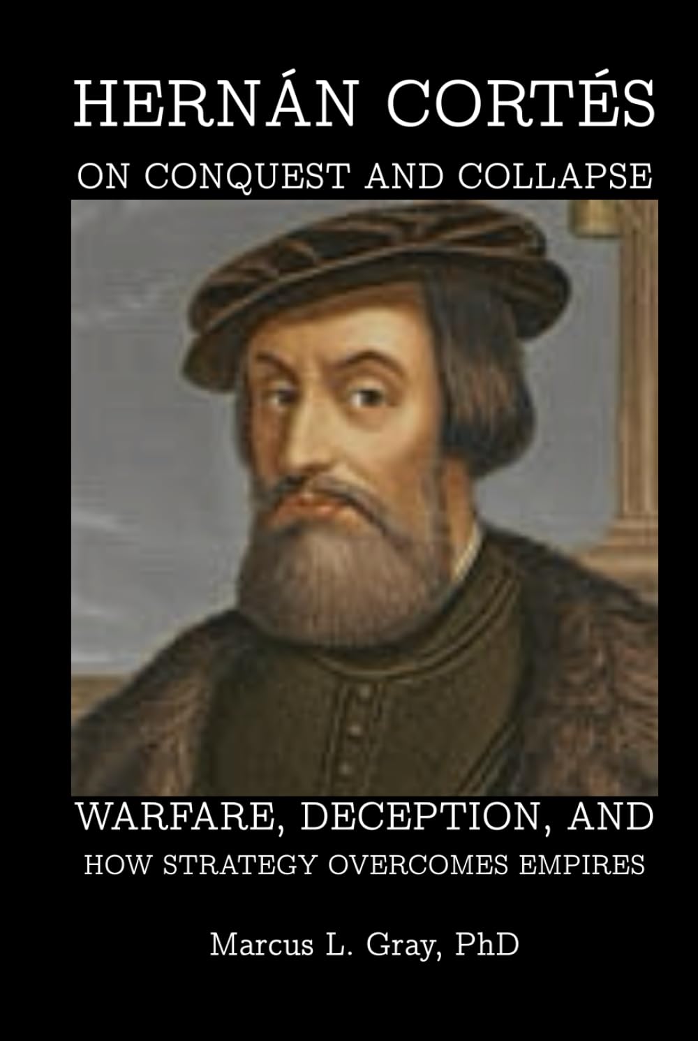 Hernán Cortés on Conquest and Collapse: Warfare, Deception, and How Strategy Overcomes Empires
