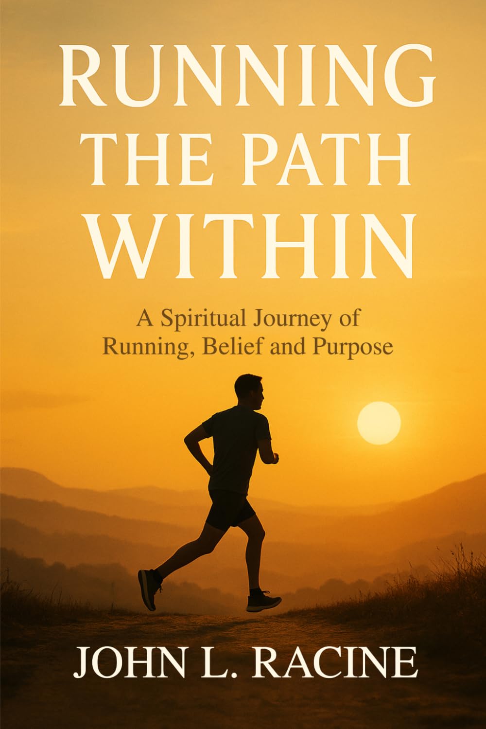 RUNNING THE PATH WITHIN: A Spiritual Journey of Running, Belief and Purpose