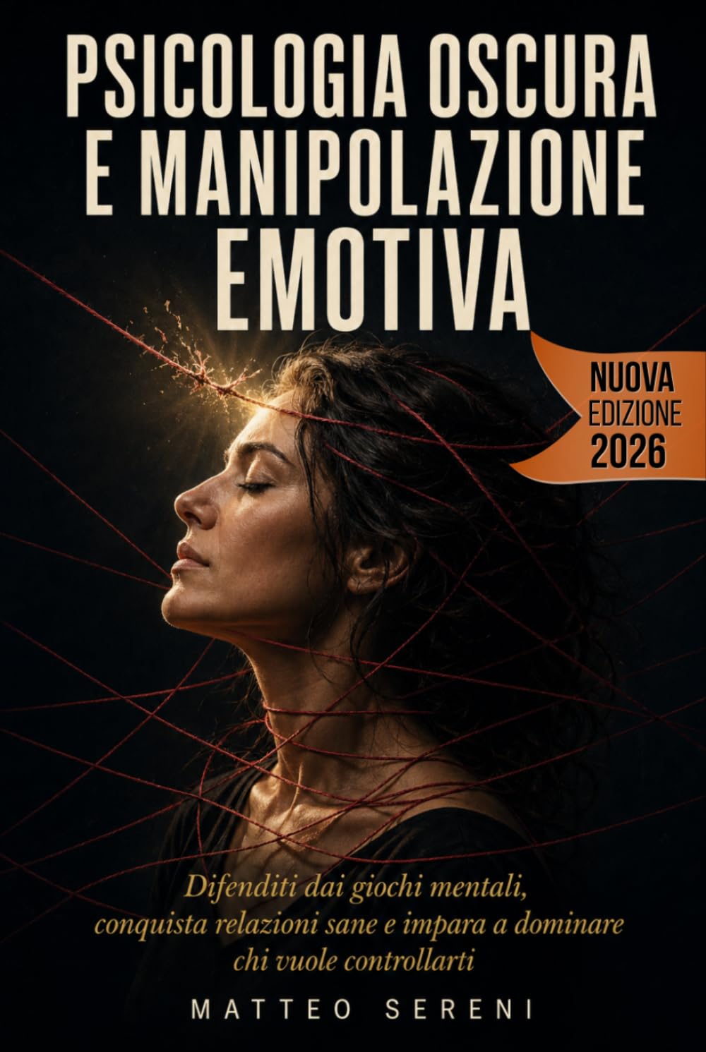 PSICOLOGIA OSCURA E MANIPOLAZIONE EMOTIVA: Difenditi dai giochi mentali, conquista relazioni sane e impara a dominare chi vuole controllarti