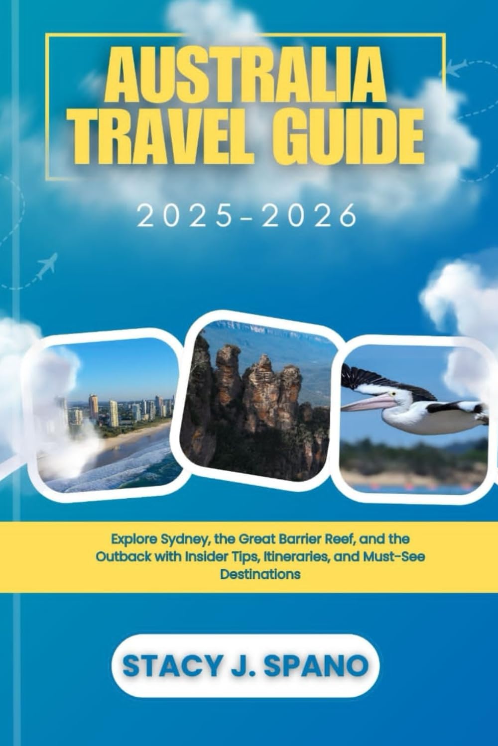AUSTRALIA TRAVEL GUIDE 2025–2026: Explore Sydney, the Great Barrier Reef, and the Outback with Insider Tips, Itineraries, and Must-See Destinations