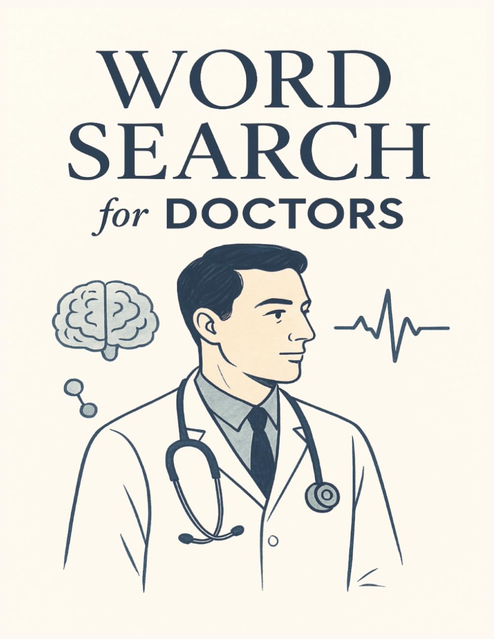 Word Search for Doctors: Puzzles for Physicians and Medical Professionals: 55 Engaging 8.5" x 11" Word Search Puzzles Featuring Medical Terms, Anatomy, and Inspiring Doctor Values