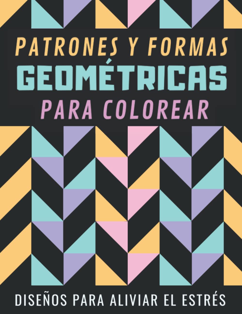 Patrones y Formas Geométricas Para Colorear: Hermosas Páginas de Mandalas Geométricos Para Adultos y Adolescentes | Dibujo Anti estrés, Relajación y Descanso.