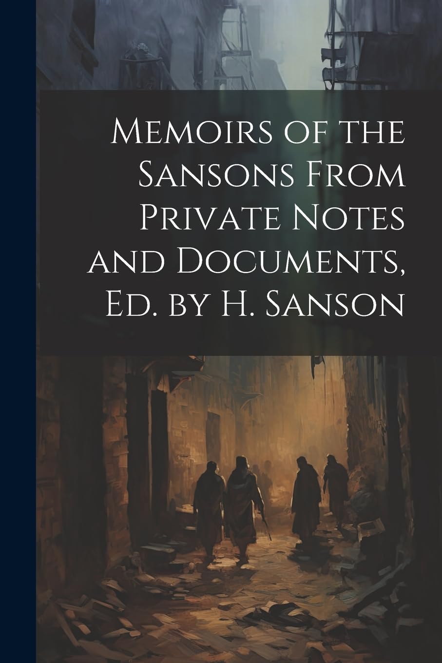 Memoirs of the Sansons From Private Notes and Documents, Ed. by H. Sanson