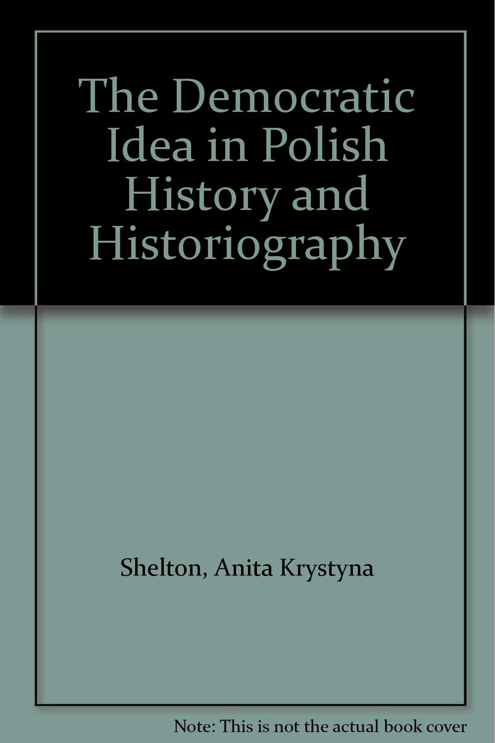 The Democratic Idea in Polish History & Historiography (East European Monographs)