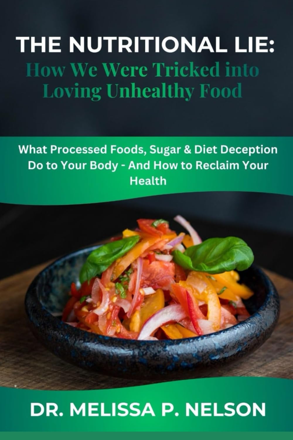 THE NUTRITIONAL LIE: How We Were Tricked into Loving Unhealthy Food: What Processed Foods, Sugar & Diet Deception Do to Your Body - And How to Reclaim Your Health