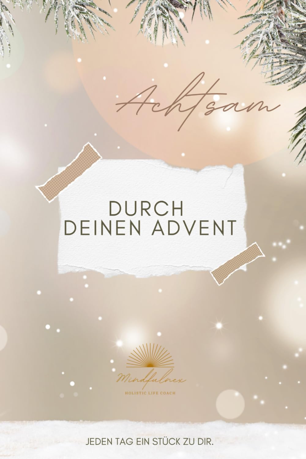 Achtsam durch deinen Advent - 24 Tage nur für dich: Ein therapeutisch fundiertes Achtsamkeits-Workbook mit 24 Übungen, Reflexionen und Meditationen für innere Ruhe, Selbstliebe und Balance.