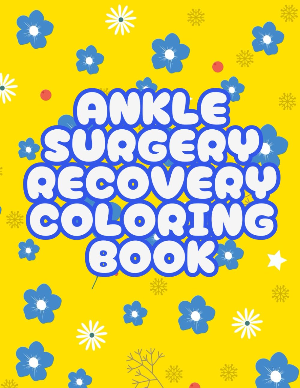 Ankle Surgery Recovery Coloring Book: Funny After Or Undergo Ankle Surgery For Stress Relief Mood Lifting & Encouraging Sayins For Related Or A Friend
