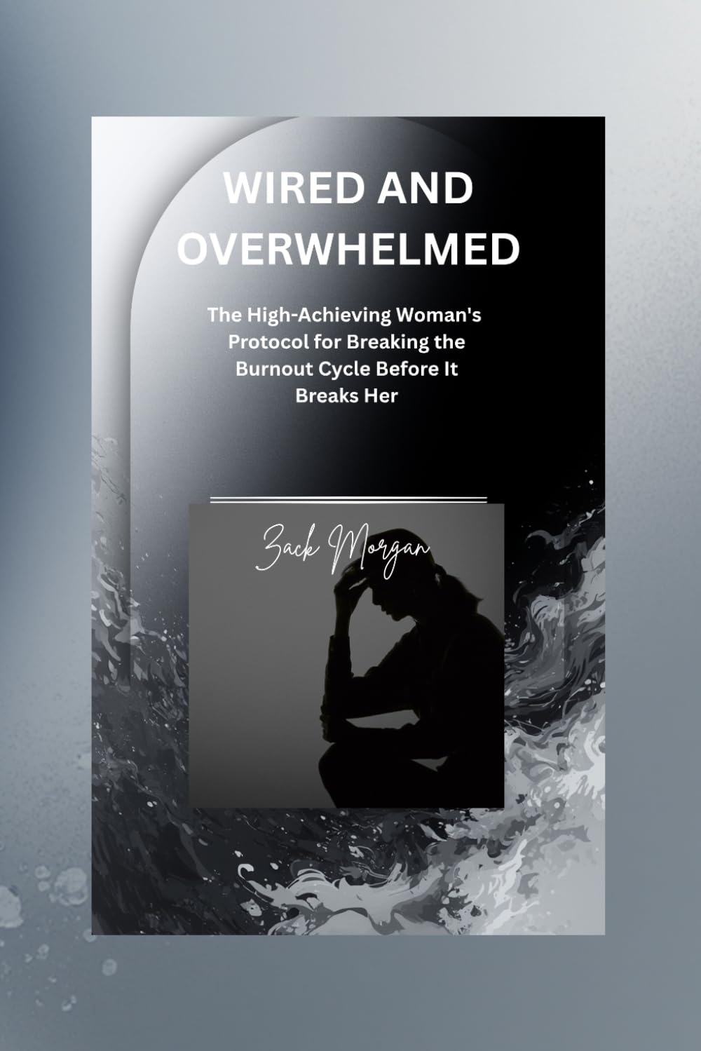 WIRED AND OVERWHELMED: The High-Achieving Woman's Protocol for Breaking the Burnout Cycle Before It Breaks Her (The Wired Trilogy)