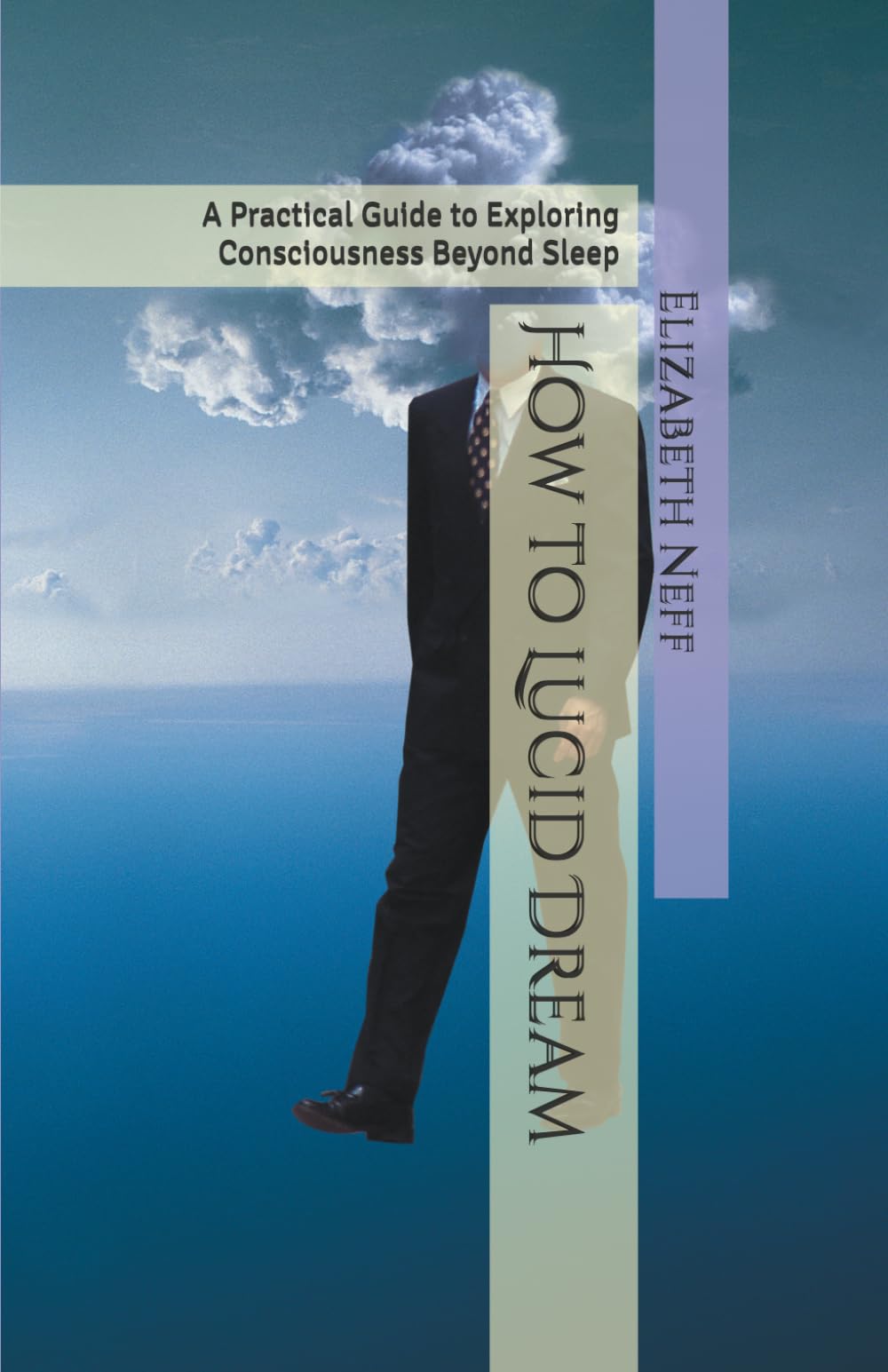 How to Lucid Dream: A Practical Guide to Exploring Consciousness Beyond Sleep (Sleep Health)