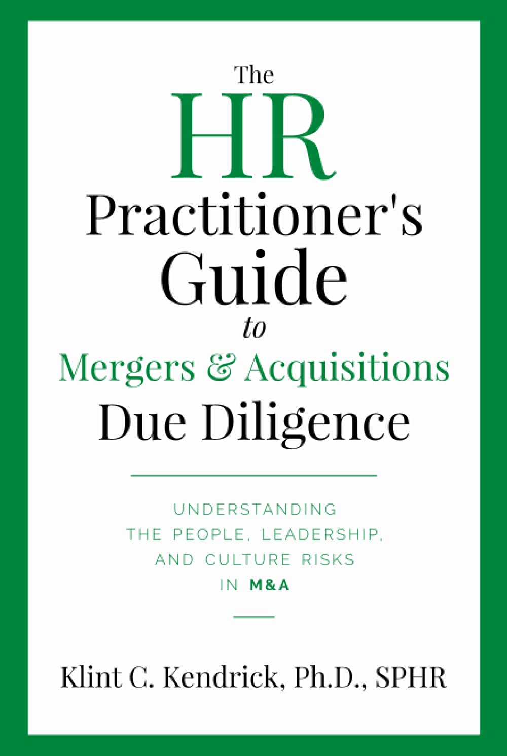 The HR Practitioner's Guide to Mergers & Acquisitions Due Diligence: Understanding the People, Leadership, and Culture Risks in M&A