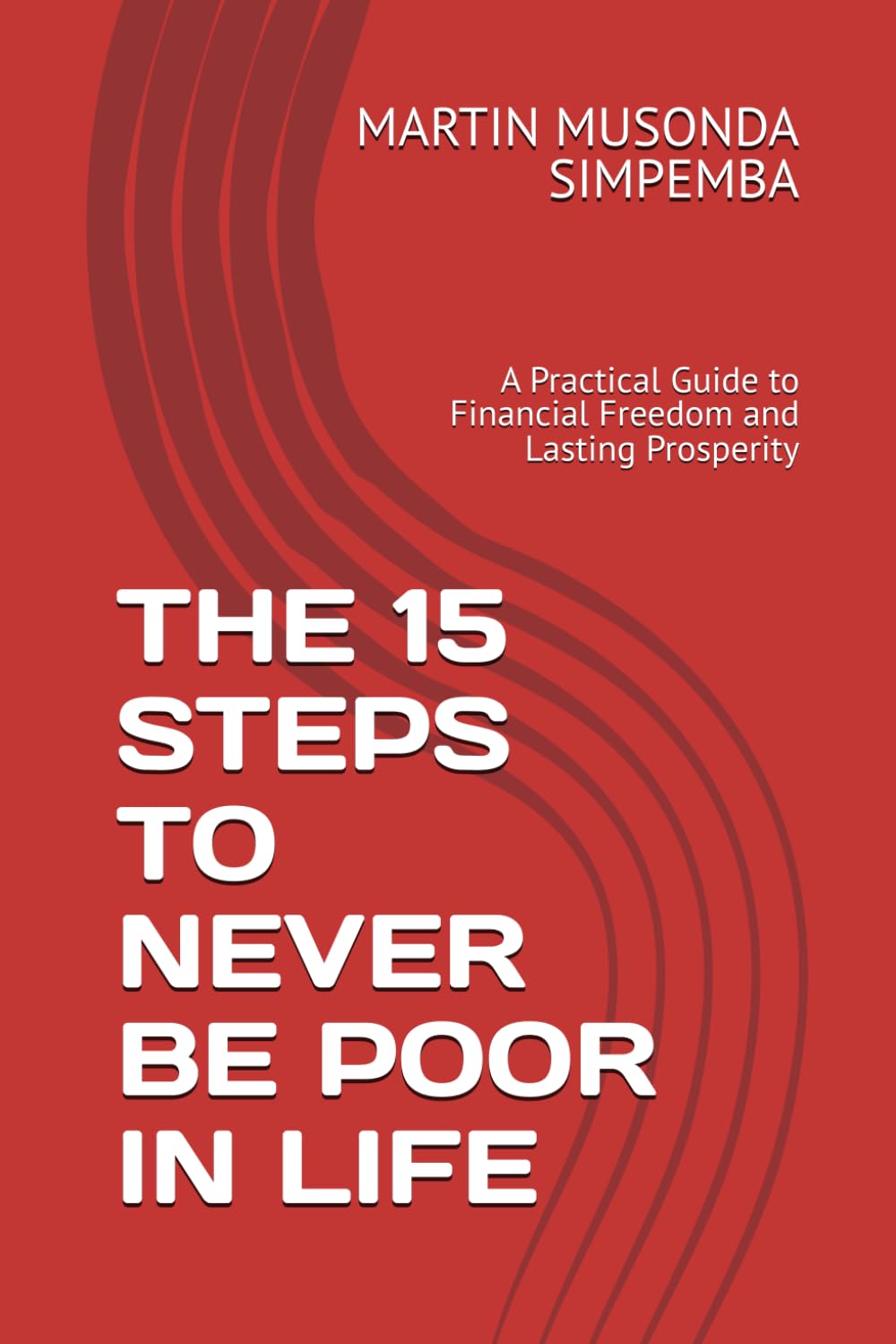 THE 15 STEPS TO NEVER BE POOR IN LIFE: A Practical Guide to Financial Freedom and Lasting Prosperity
