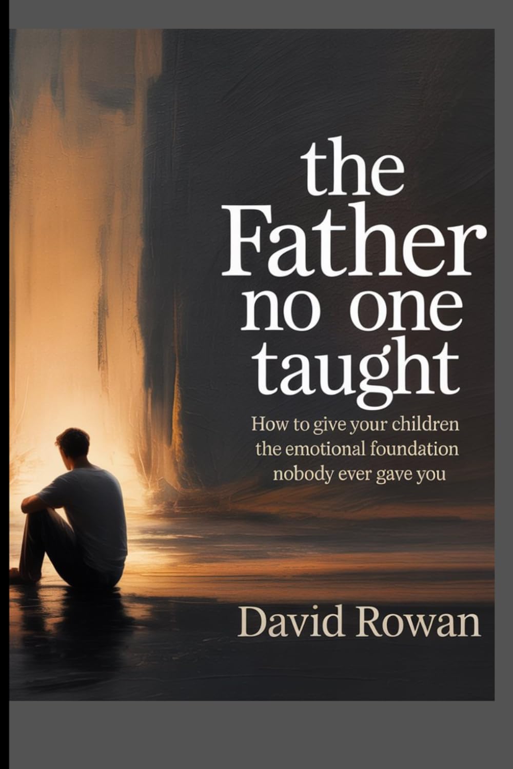 The father no one taught: How to give your children the emotional foundation nobody ever gave you