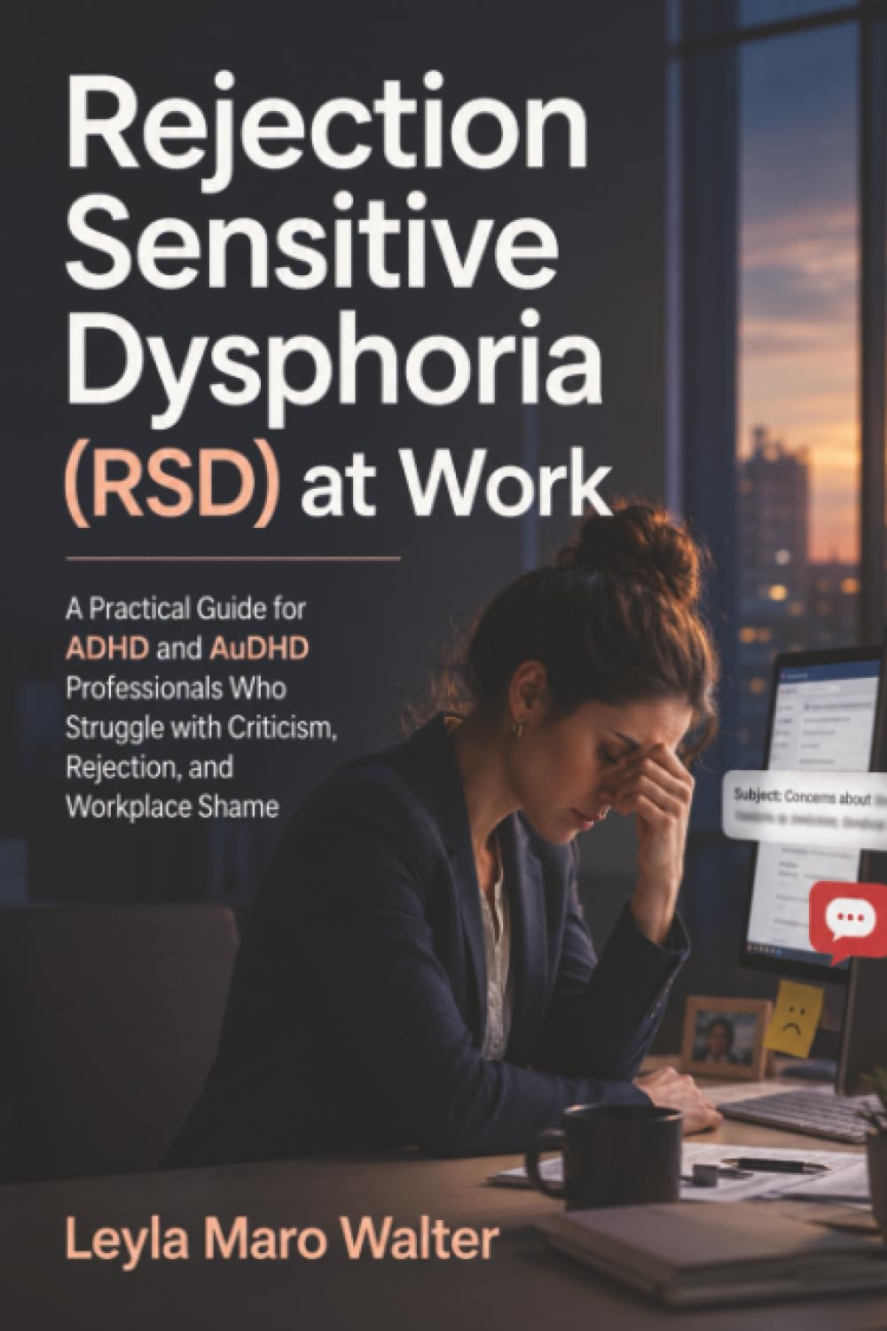 Rejection Sensitive Dysphoria (RSD) at Work: A Practical Guide for ADHD and AuDHD Professionals Who Struggle with Criticism, Rejection, and Workplace Shame