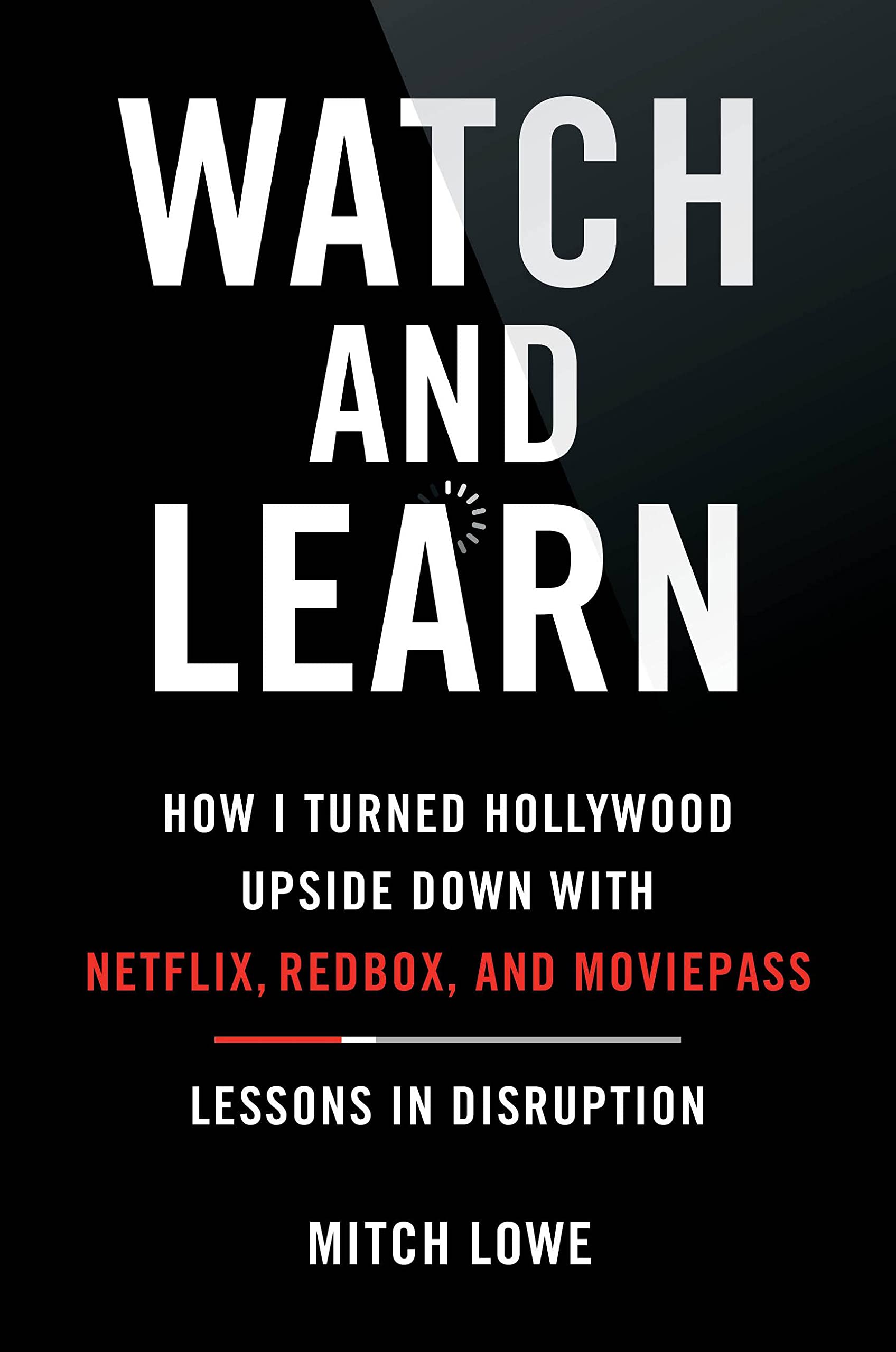 Watch and Learn: How I Turned Hollywood Upside Down with Netflix, Redbox, and Moviepass--Lessons in Disruption