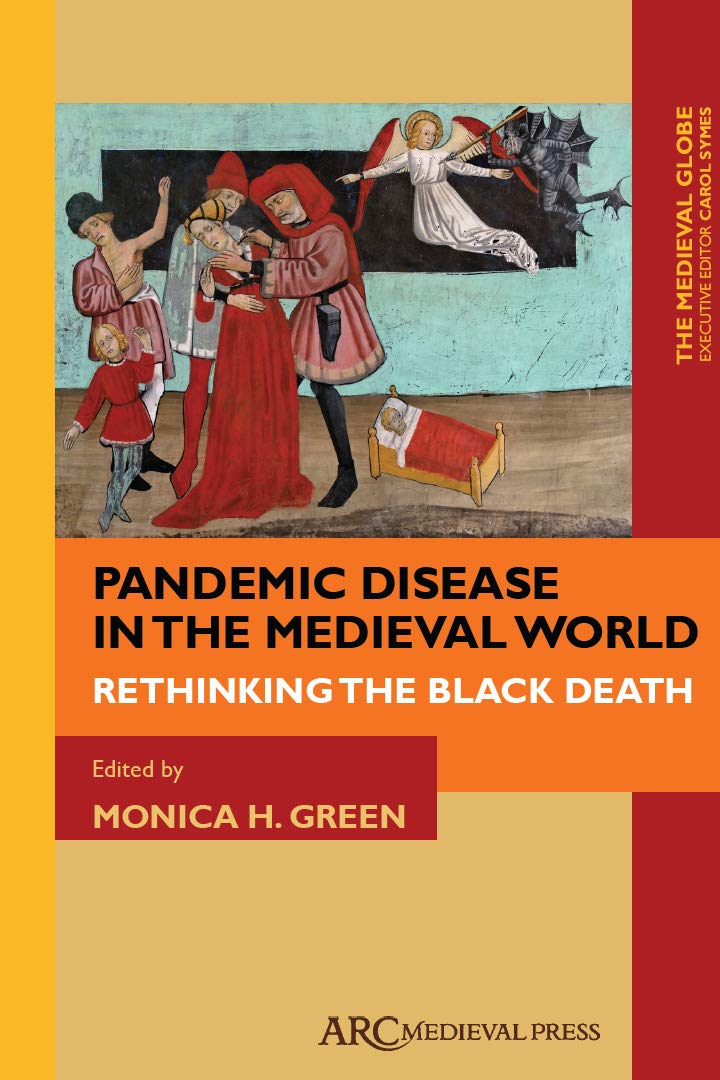 Pandemic Disease in the Medieval World: Rethinking the Black Death (ARC Medieval Press - The Medieval Globe): 1 (The Medieval Globe Books)