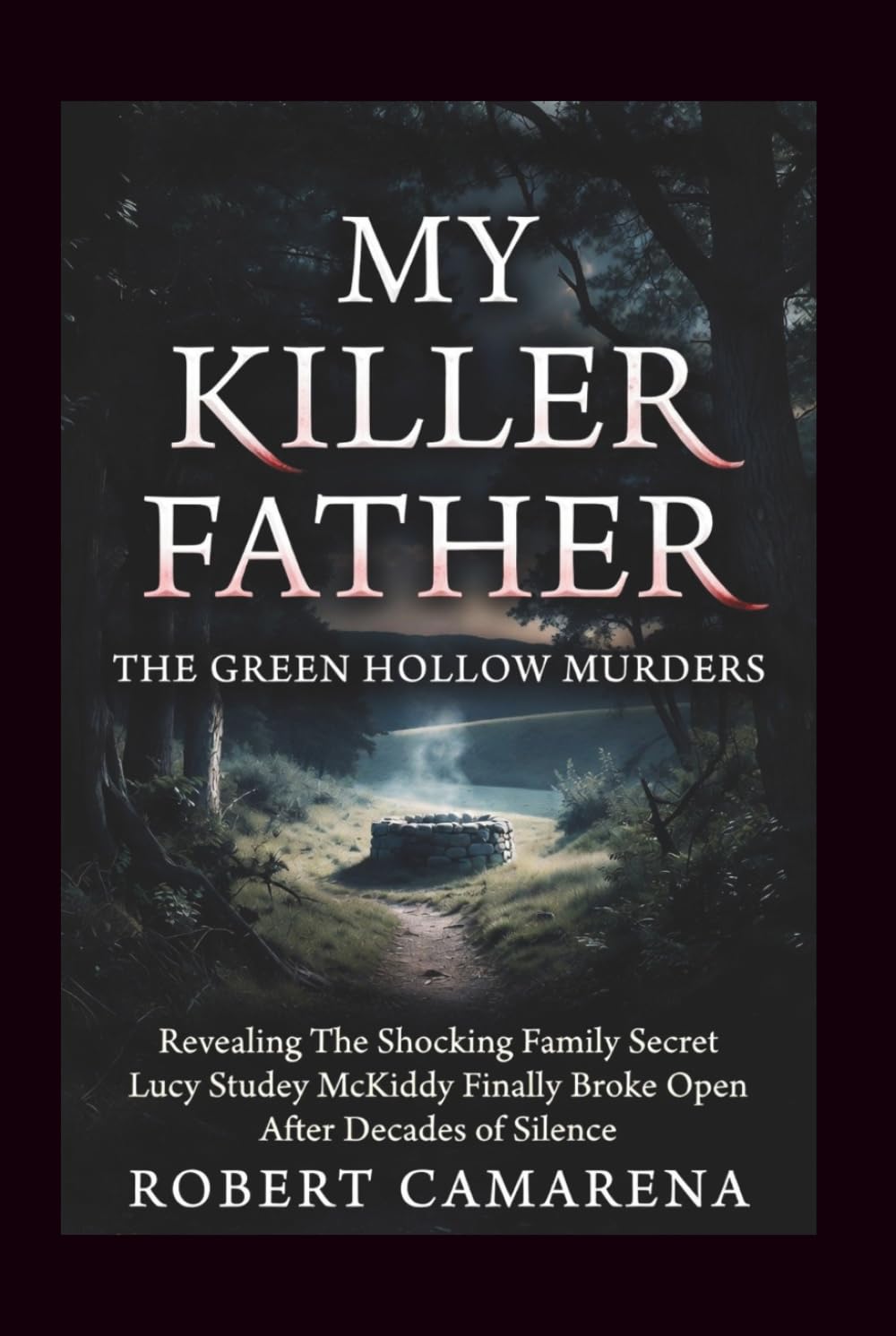 My Killer Father: The Green Hollow Murders: Revealing The Shocking Family Secret Lucy Studey McKiddy Finally Broke Open After Decades of Silence