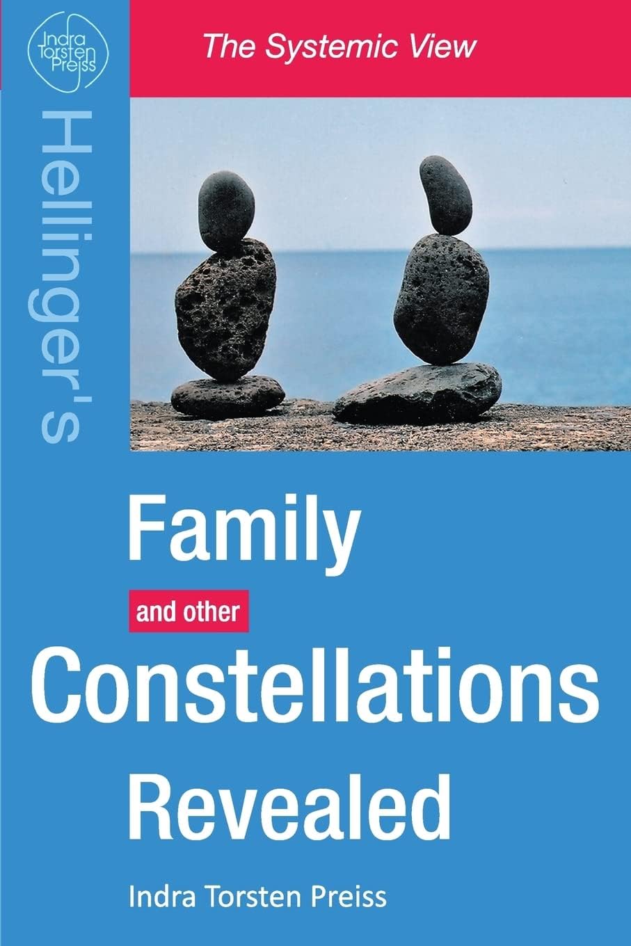 Family Constellations Revealed: Hellinger's Family and other Constellations Revealed (The Systemic View)