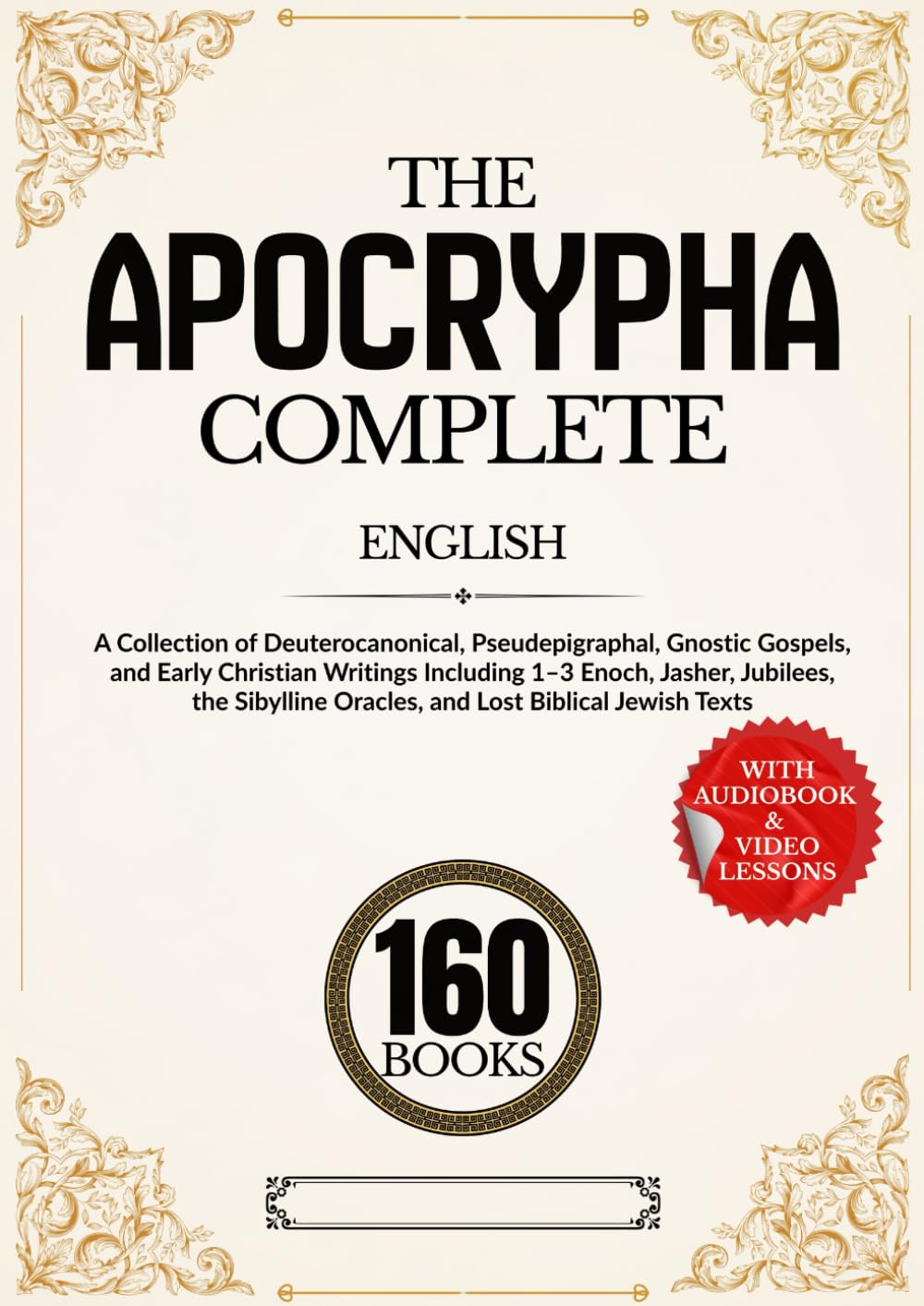 The Apocrypha Complete 160-Book Edition: A Collection of Deuterocanonical, Pseudepigraphal, Gnostic Gospels, and Early Christian Writings Including ... Oracles, and Lost Biblical Jewish Texts