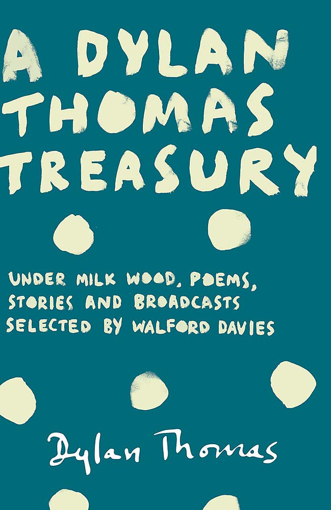 A Dylan Thomas Treasury: Poems, Stories and Broadcasts. Selected by Walford Davies