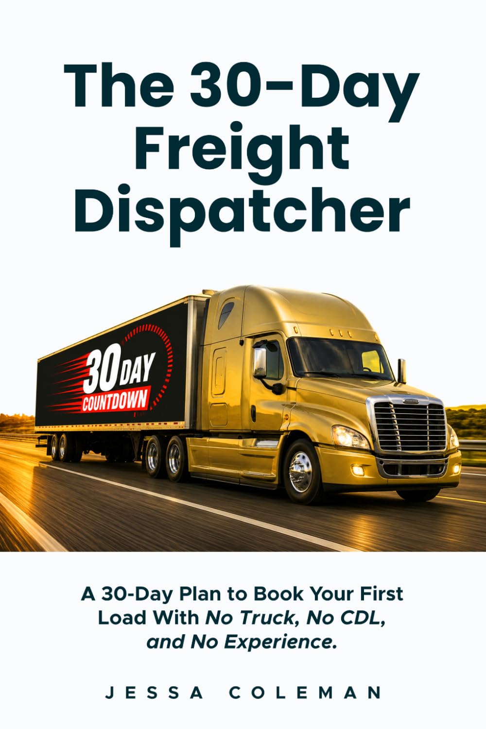 The 30-Day Freight Dispatcher: A 30-Day Plan to Book Your First Load With No Truck, No CDL, and No Experience: 2 (The Freight Dispatcher Series)