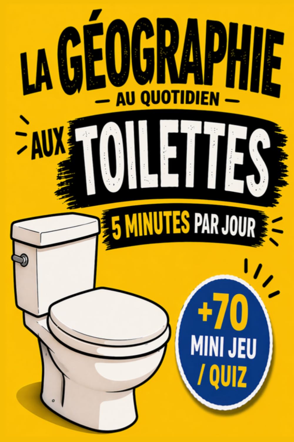 La Géographie du Quotidien, aux Toilettes: Apprendre Emplacement des Pays, Capitales et Info surprenantes en faisant caca ! / Cahier d'apprentissage et d'activités ludiques