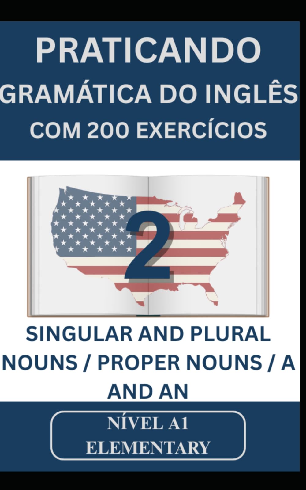 Praticando Gramática do Inglês com 200 Exercícios 2: Singular and Plural Nouns / Proper Nouns / A and An