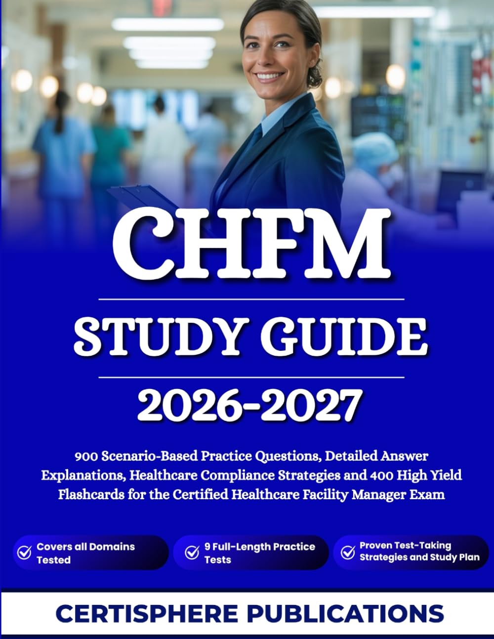 CHFM STUDY GUIDE 2026-2027: 900 Scenario-Based Practice Questions, Detailed Answer Explanations, Healthcare Compliance Strategies and 400 High Yield ... Certified Healthcare Facility Manager Exam