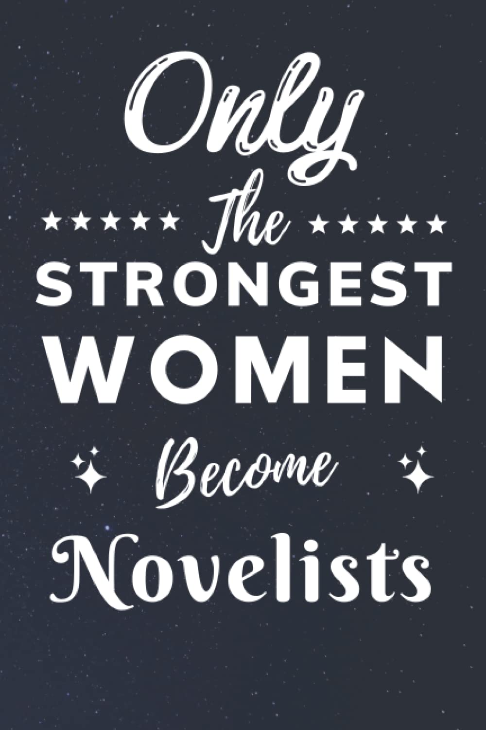 Only The Strongest Women Become Novelists: Lined Notebook Journal Birthday Present for Women Novelists - Mothers Day gift for Novelists - 110 pages