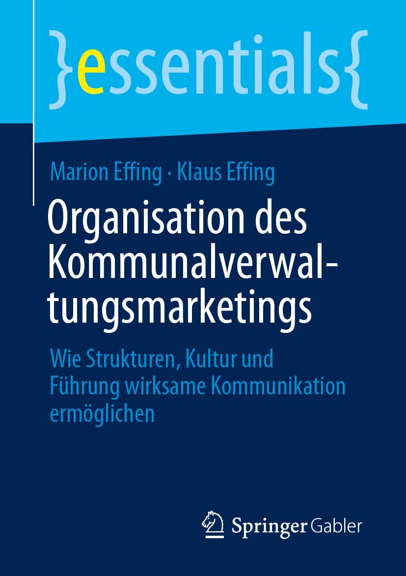 Organisation des Kommunalverwaltungsmarketings: Wie Strukturen, Kultur und Führung wirksame Kommunikation ermöglichen (essentials)
