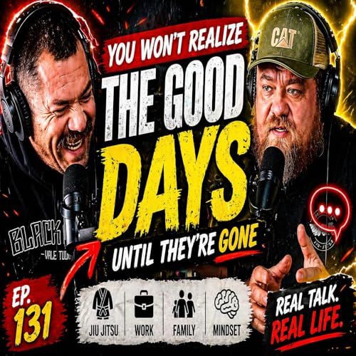 You&rsquo;re in the Good Days (You Just Don&rsquo;t Know It Yet) | BJJ & Life Reality Check | EP. 131